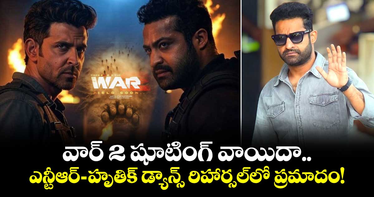 War 2: వార్ 2 షూటింగ్ వాయిదా..ఎన్టీఆర్-హృతిక్ డ్యాన్స్ రిహార్సల్⁬లో ప్రమాదం!