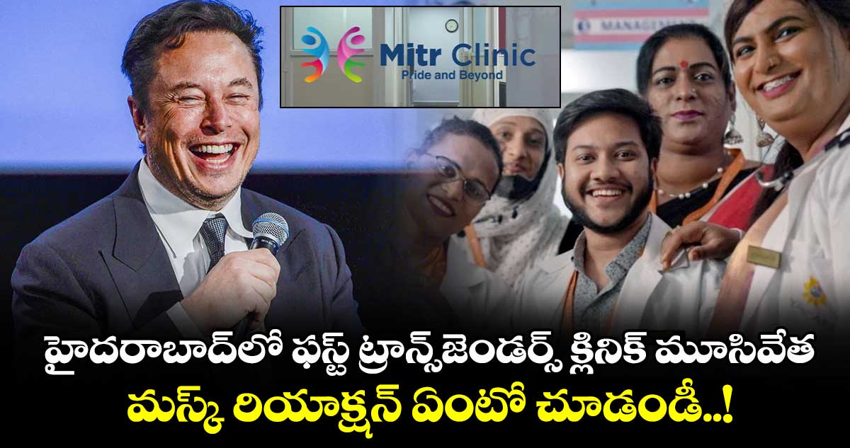 హైదరాబాద్‌లో ఫస్ట్ ట్రాన్స్‌జెండర్స్ క్లినిక్ మూసివేత: మస్క్ రియాక్షన్ ఏంటో చూడండీ..!