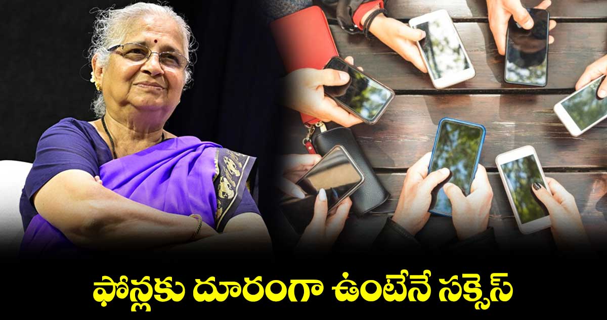 ఫోన్లకు దూరంగా ఉంటేనే సక్సెస్ : ఎంపీ సుధామూర్తి