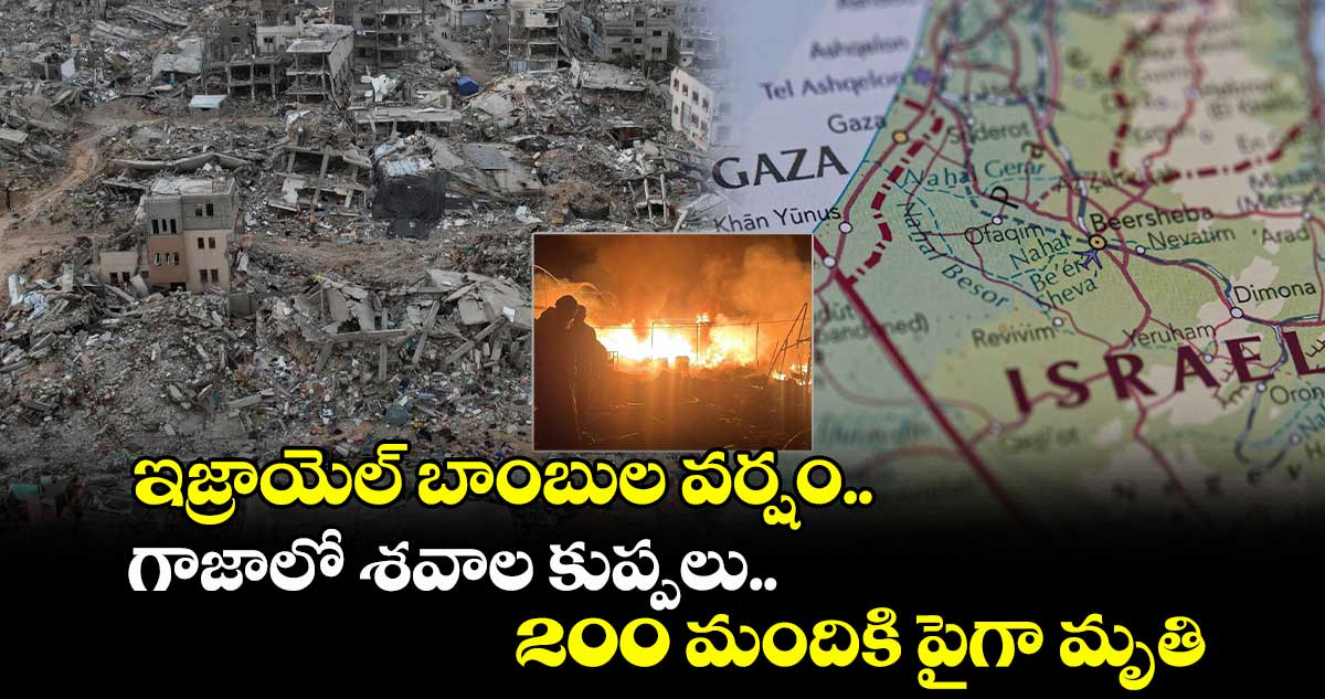 ఇజ్రాయెల్ బాంబుల వర్షం.. గాజాలో శవాల కుప్పలు.. 200 మందికి పైగా మృతి