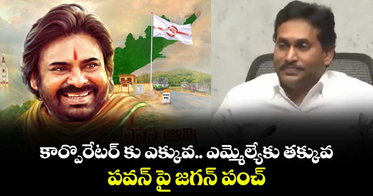  పవన్ కార్పొరేటర్⁭కు ఎక్కువ.. ఎమ్మెల్యేకు తక్కువ : జగన్ పంచ్