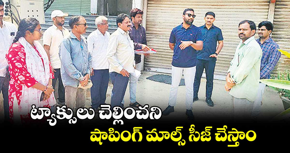 ట్యాక్సులు చెల్లించని షాపింగ్ మాల్స్  సీజ్ చేస్తాం : జగిత్యాల కలెక్టర్ సత్యప్రసాద్