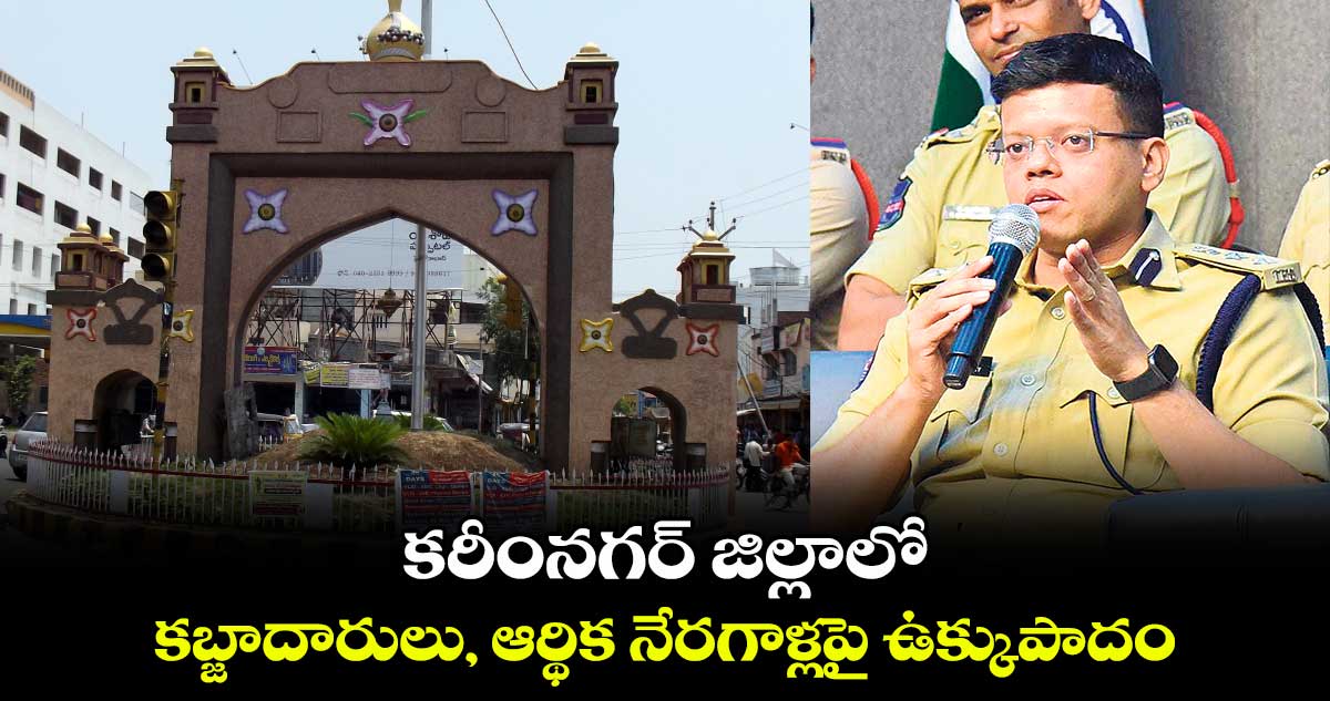 కరీంనగర్ జిల్లాలో కబ్జాదారులు, ఆర్థిక నేరగాళ్లపై  ఉక్కుపాదం : సీపీ అభిషేక్ మహంతి 