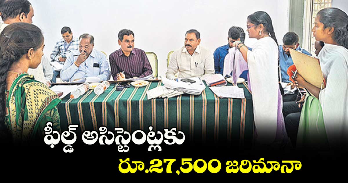 ఫీల్డ్ అసిస్టెంట్లకు రూ.27,500 జరిమానా