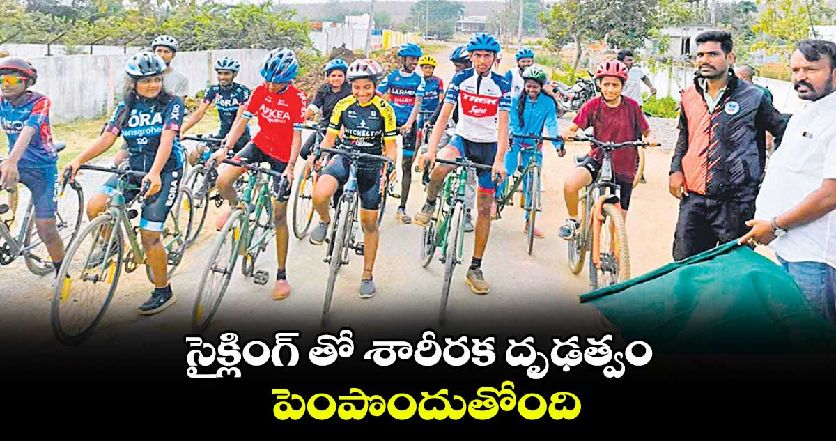 సైక్లింగ్ తో శారీరక దృఢత్వం పెంపొందుతోంది