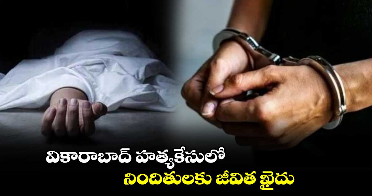 వికారాబాద్ హత్యకేసులో నిందితులకు జీవిత ఖైదు