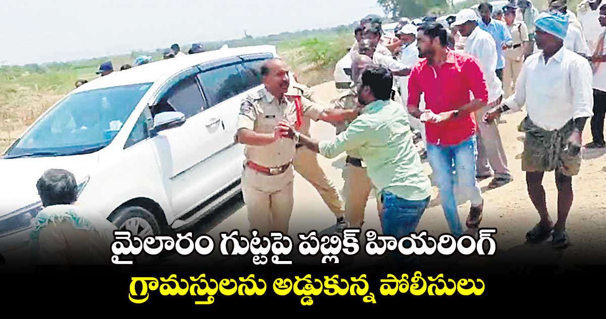 మైలారం గుట్టపై పబ్లిక్‌‌‌‌‌‌‌‌ హియరింగ్‌ .. గ్రామస్తులను అడ్డుకున్న పోలీసులు