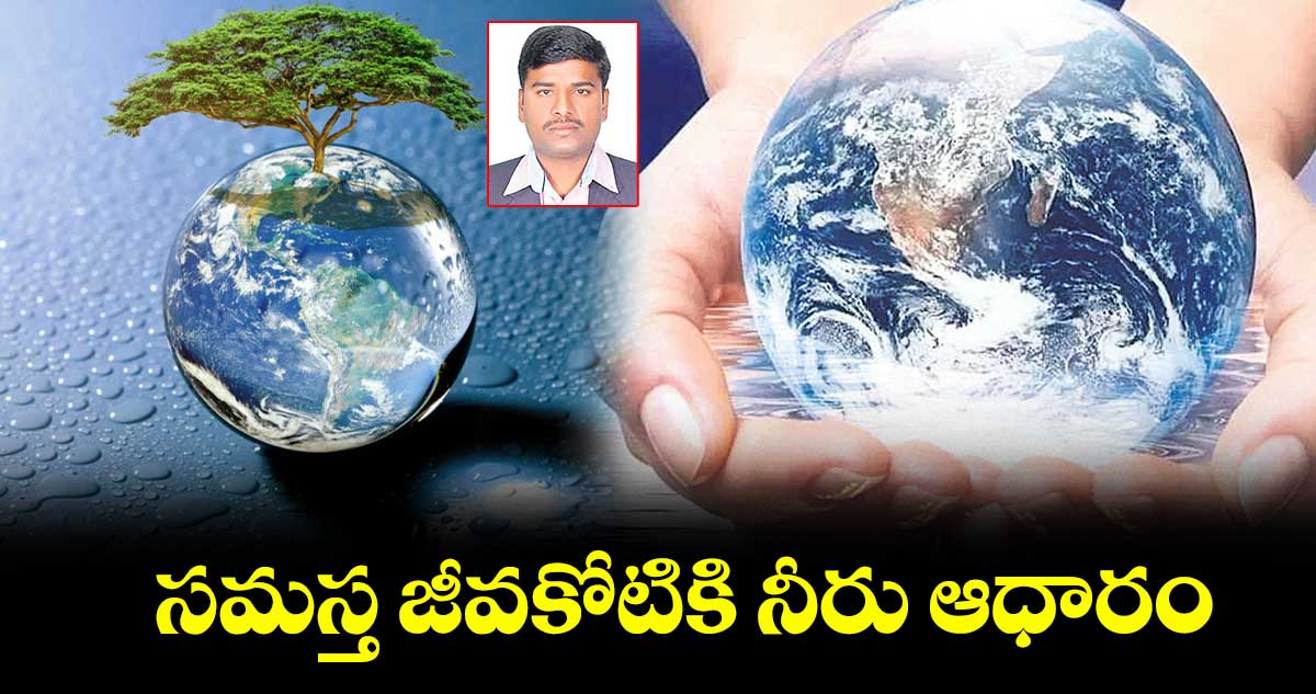 March 22 Water World Day:  సమస్త జీవకోటికి నీరు ఆధారం