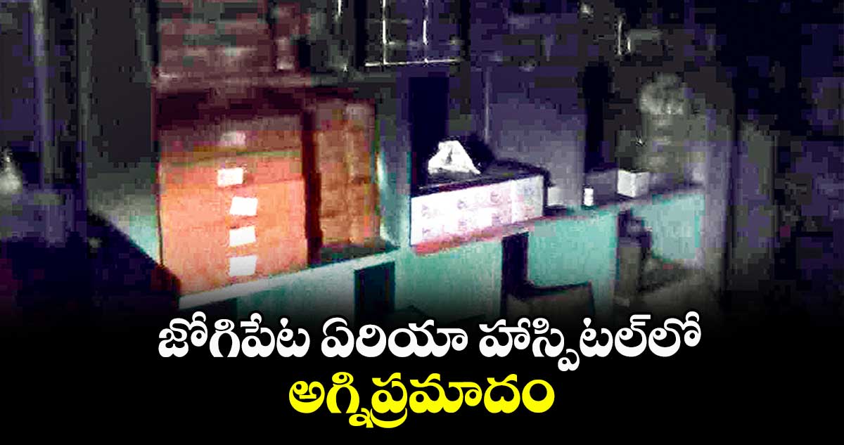 జోగిపేట ఏరియా హాస్పిటల్​లో అగ్నిప్రమాదం