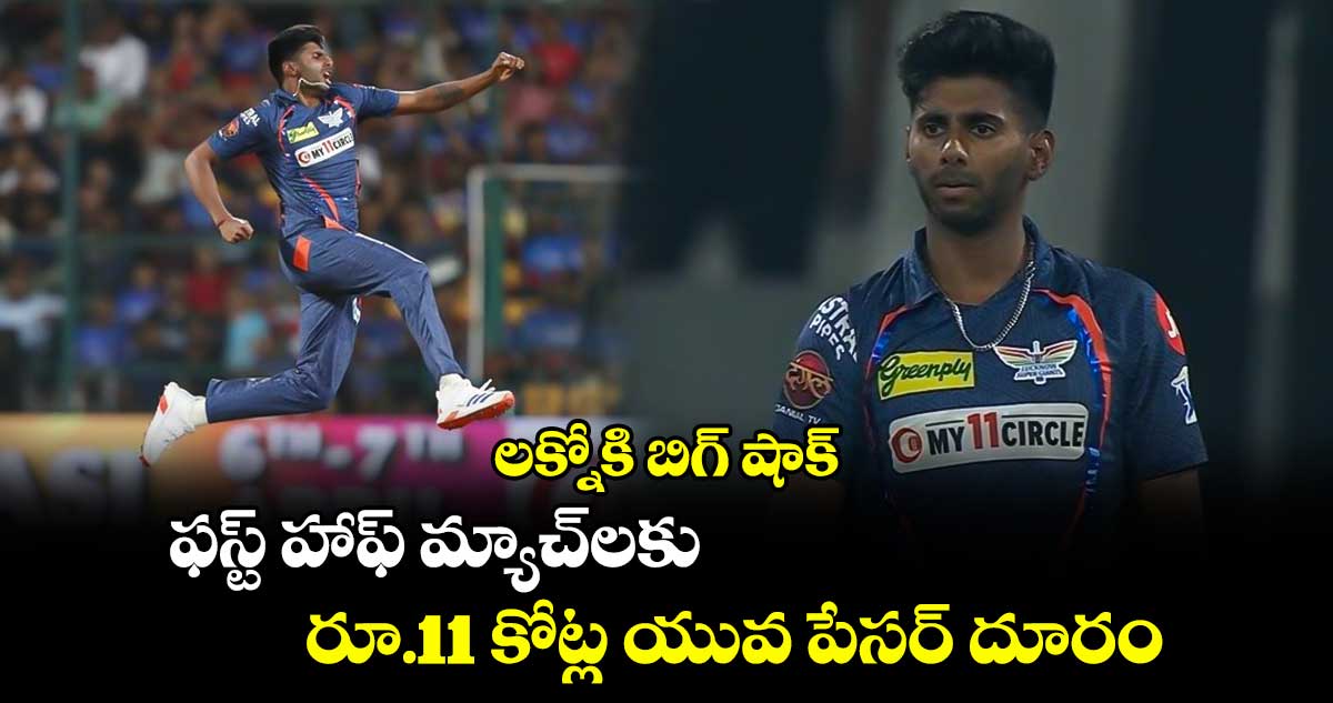 IPL 2025: లక్నోకి బిగ్ షాక్..ఫస్ట్ హాఫ్ మ్యాచ్‌లకు రూ.11 కోట్ల యువ పేసర్ దూరం