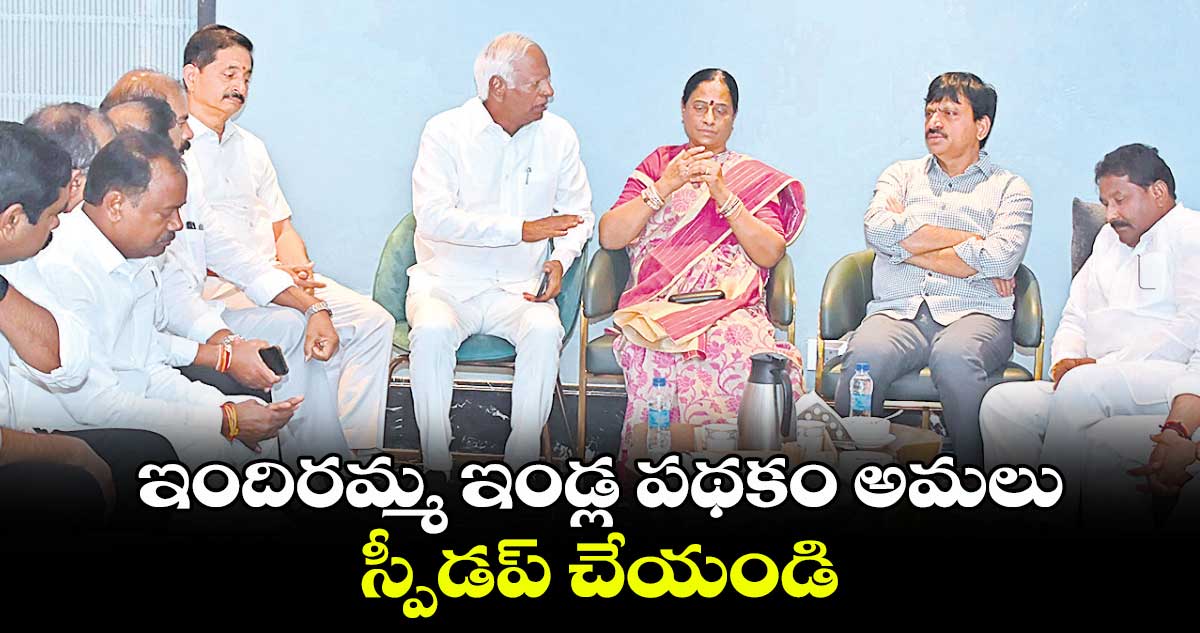 ఇందిరమ్మ ఇండ్ల పథకం అమలు స్పీడప్ చేయండి