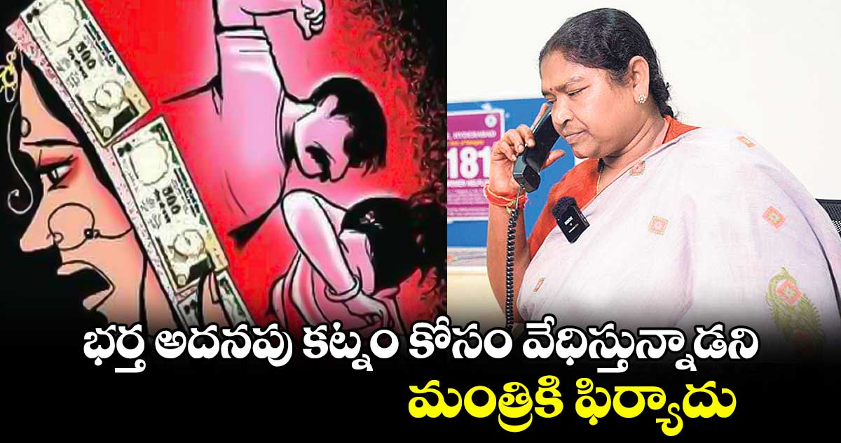 భర్త అదనపు కట్నం కోసం వేధిస్తున్నాడని మంత్రికి ఫిర్యాదు