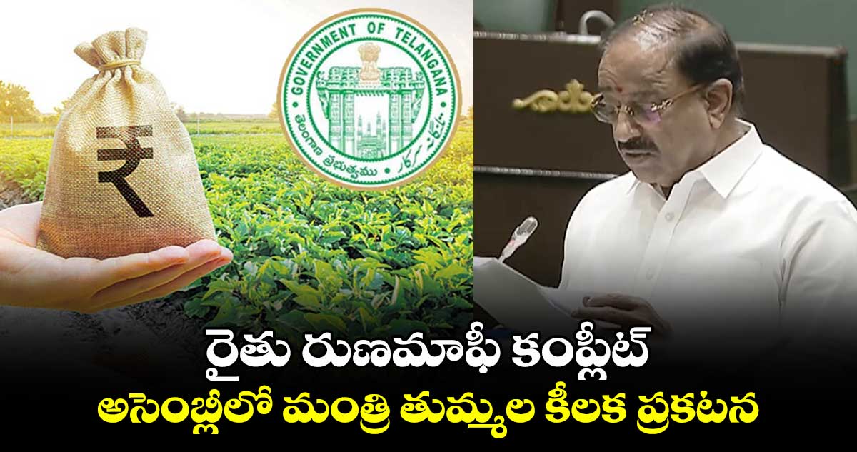 రైతు రుణమాఫీ కంప్లీట్: అసెంబ్లీలో మంత్రి తుమ్మల కీలక ప్రకటన