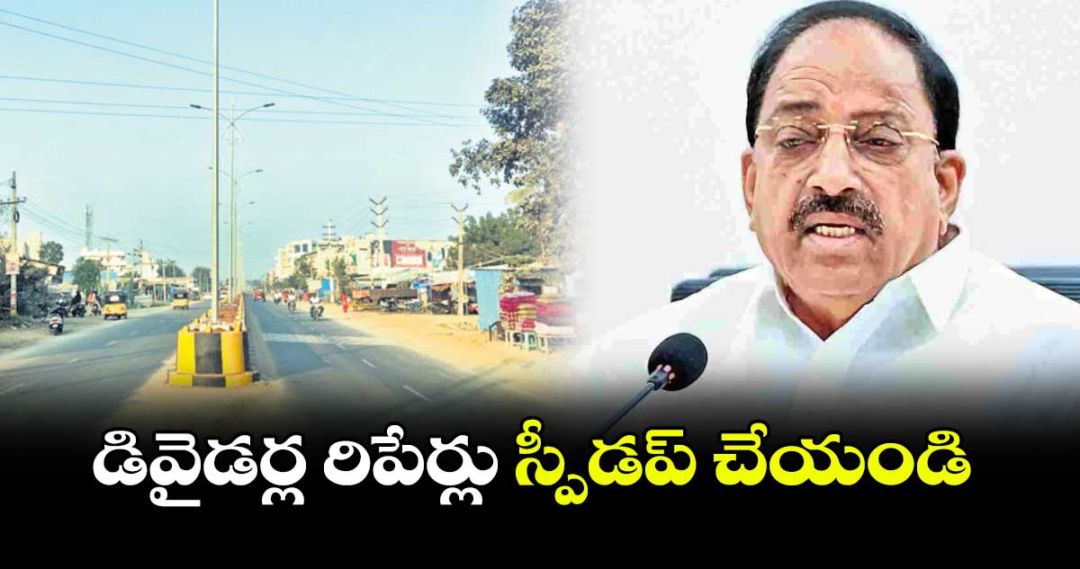 డివైడర్ల రిపేర్లు స్పీడప్​ చేయండి :  మంత్రి తుమ్మల