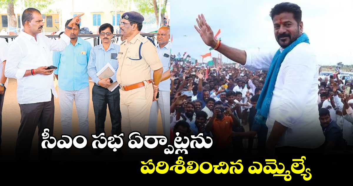 సీఎం సభ ఏర్పాట్లను పరిశీలించిన ఎమ్మెల్యే