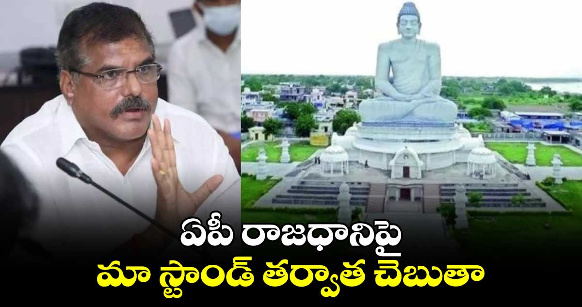  ఏపీ రాజధానిపై మా స్టాండ్ తర్వాత చెబుతా: బొత్స కీలక వ్యాఖ్యలు