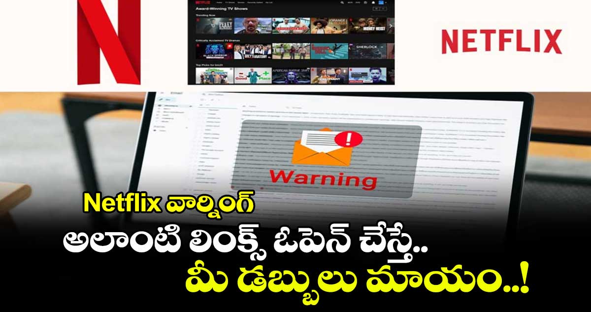 Netflix వార్నింగ్ : అలాంటి లింక్స్ ఓపెన్ చేస్తే.. మీ డబ్బులు మాయం..!