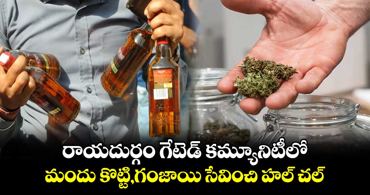 రాయదుర్గం గేటెడ్​ కమ్యూనిటీలో మందు కొట్టి,గంజాయి సేవించి హల్ చల్