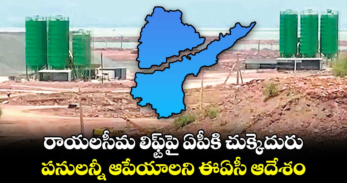 రాయలసీమ లిఫ్ట్​పై ఏపీకి చుక్కెదురు.. పనులన్నీ ఆపేయాలని ఈఏసీ ఆదేశం