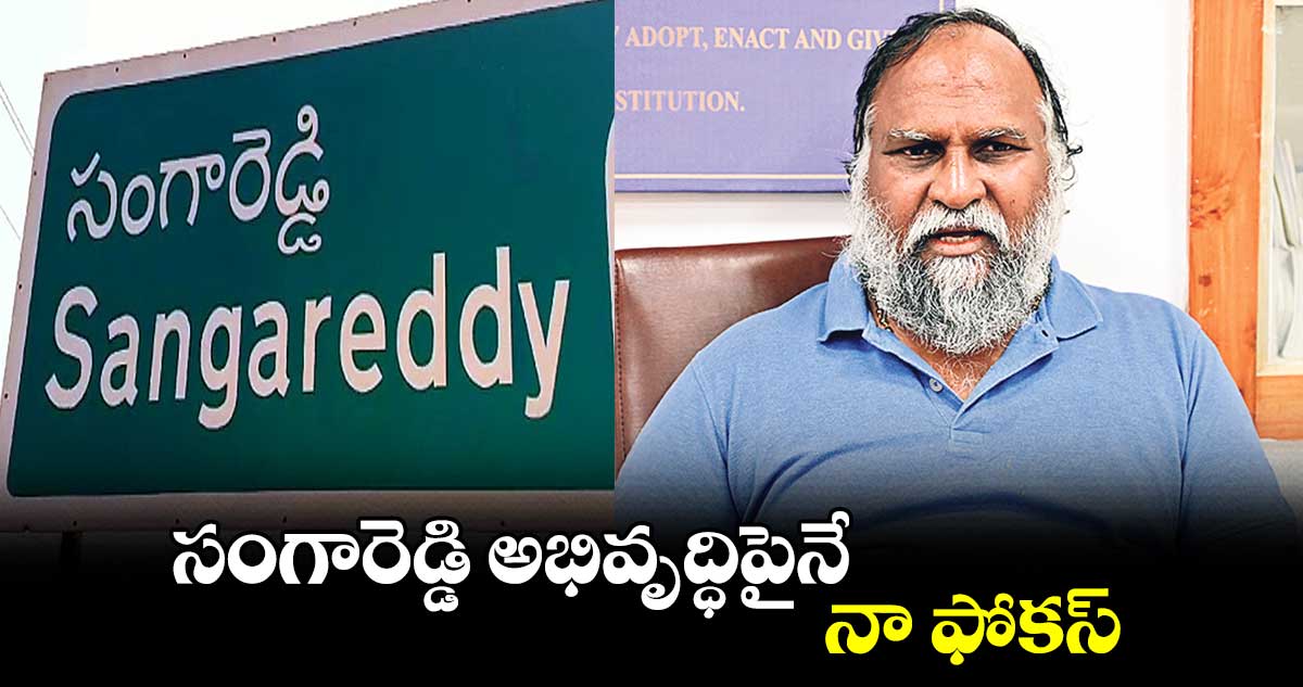 సంగారెడ్డి అభివృద్ధిపైనే నా ఫోకస్​  : జగ్గారెడ్డి