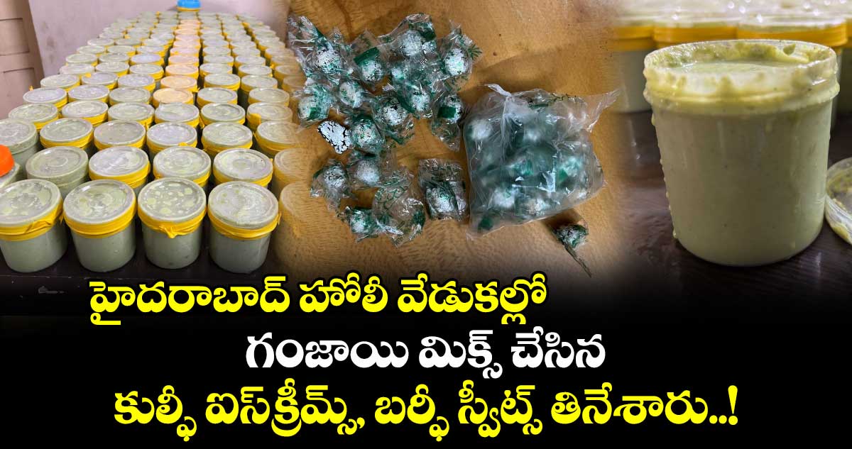 హైదరాబాద్ హోలీ వేడుకల్లో గంజాయి మిక్స్ చేసిన కుల్ఫీ ఐస్⁬క్రీమ్స్, బర్ఫీ స్వీట్స్ తినేశారు..!