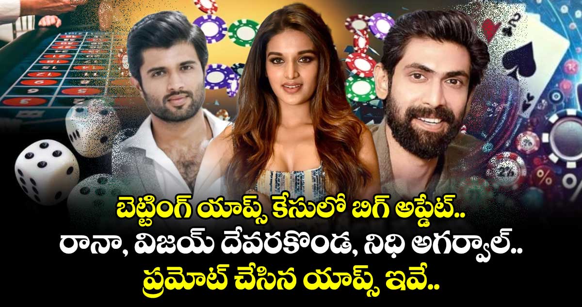 బెట్టింగ్ యాప్స్ కేసులో బిగ్ అప్డేట్.. రానా, విజయ్ దేవరకొండ, నిధి అగర్వాల్ ప్రమోట్ చేసిన యాప్స్ ఇవే