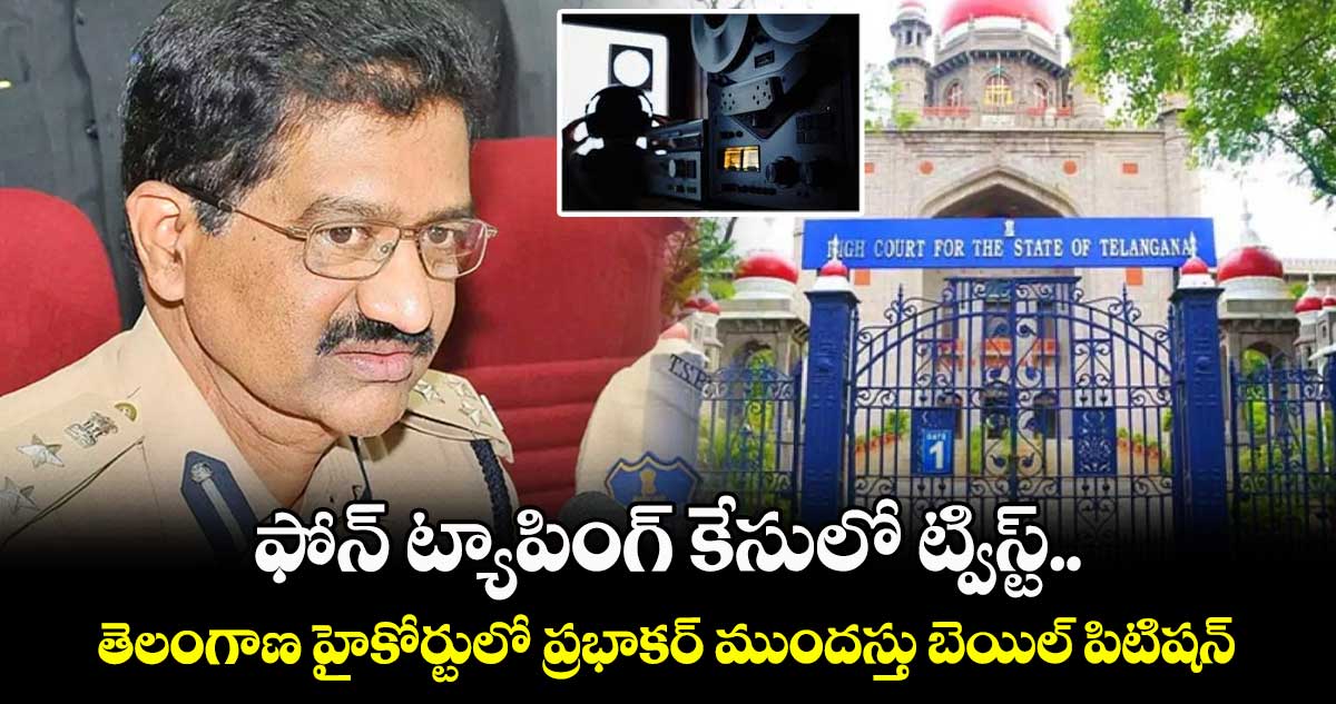 ఫోన్ ట్యాపింగ్ కేసులో ట్విస్ట్.. తెలంగాణ హైకోర్టులో ప్రభాకర్ ముందస్తు బెయిల్ పిటిషన్