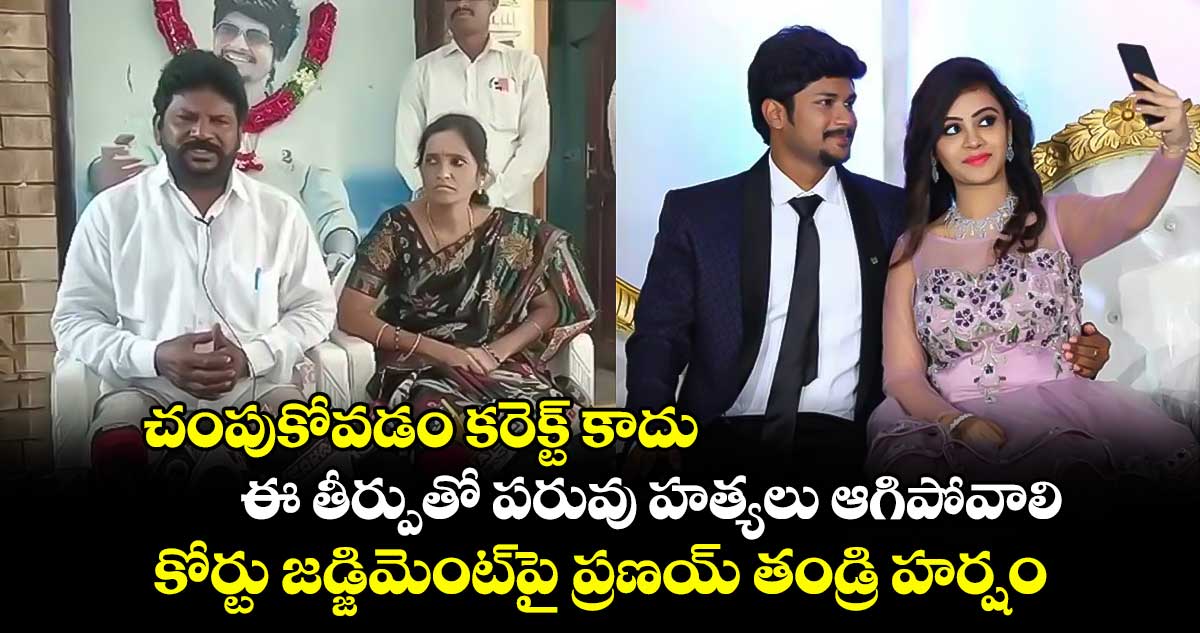 చంపుకోవడం కరెక్ట్ కాదు.. ఈ తీర్పుతో పరువు హత్యలు ఆగిపోవాలి: కోర్టు జడ్జిమెంట్‎పై ప్రణయ్ తండ్రి హర్షం