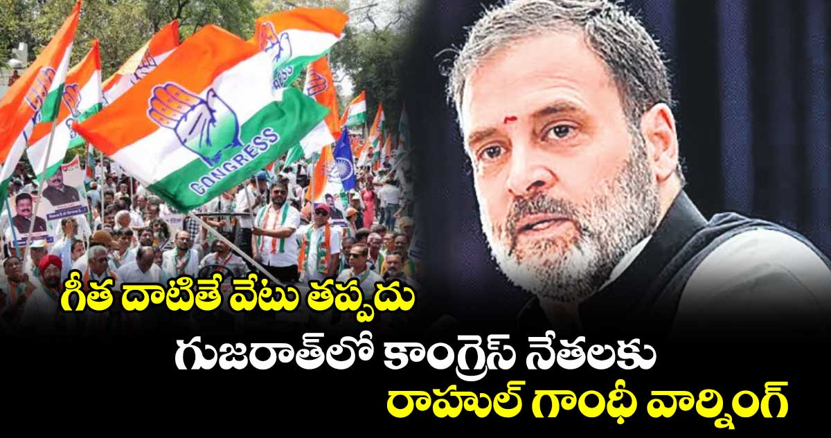 గీత దాటితే వేటు తప్పదు..  గుజరాత్​లో కాంగ్రెస్​ నేతలకు రాహుల్​ గాంధీ వార్నింగ్