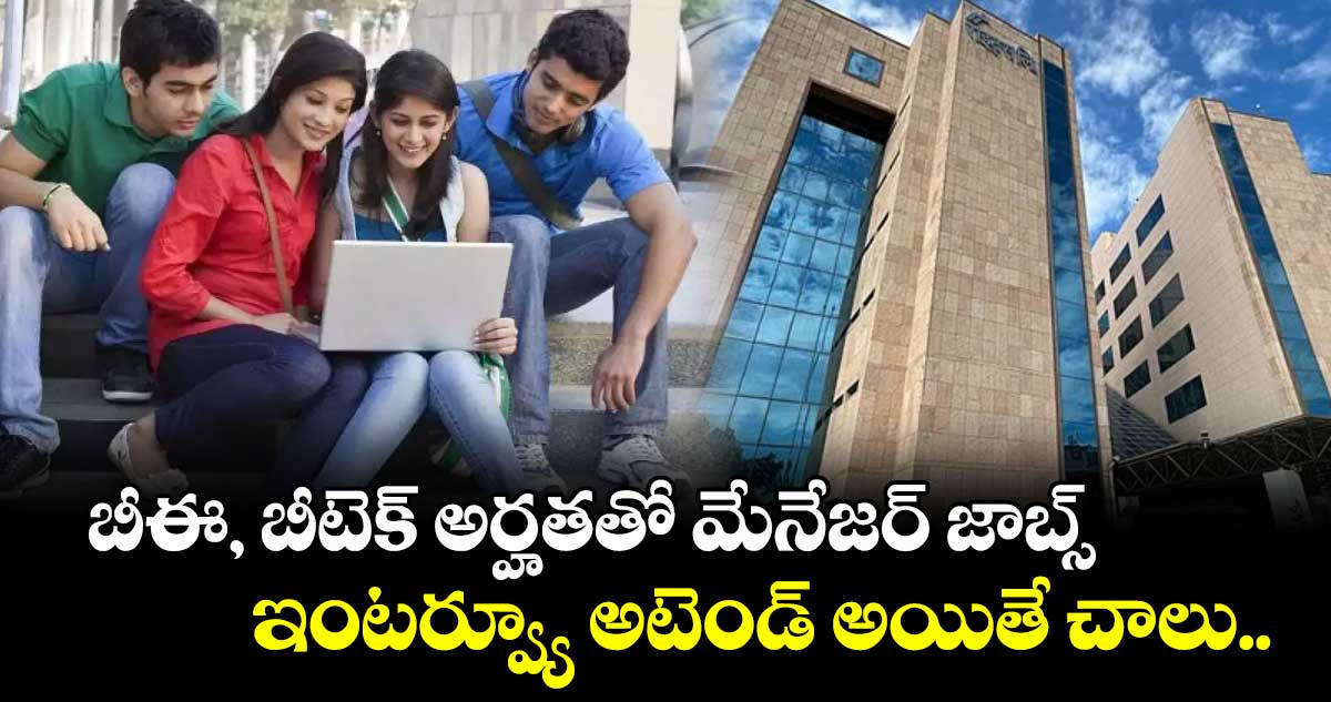 బీఈ, బీటెక్ అర్హతతో మేనేజర్ జాబ్స్.. ఇంటర్వ్యూ అటెండ్ అయితే చాలు.. 