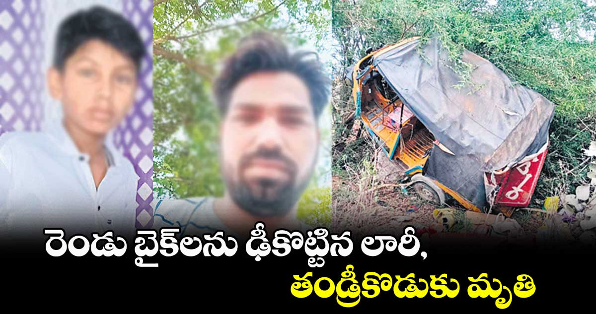 రెండు బైక్‌‌లను ఢీకొట్టిన లారీ, తండ్రీకొడుకు మృతి