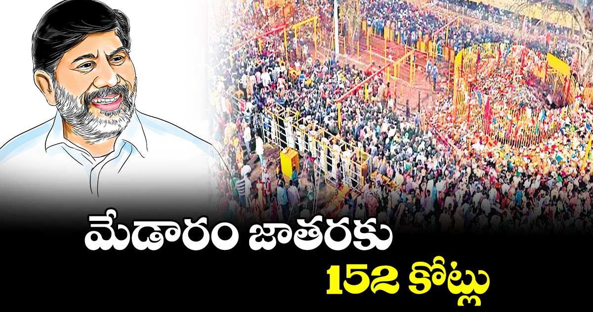 మేడారం జాతరకు 152 కోట్లు