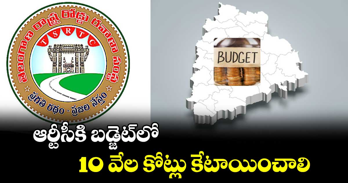 ఆర్టీసీకి బడ్జెట్లో10 వేల కోట్లు కేటాయించాలి