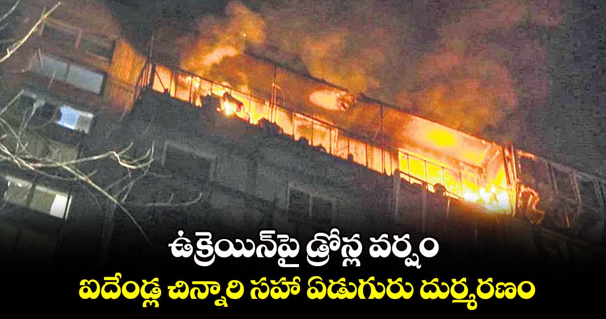 ఉక్రెయిన్పై డ్రోన్ల వర్షం.. ఐదేండ్ల చిన్నారి సహా ఏడుగురు దుర్మరణం