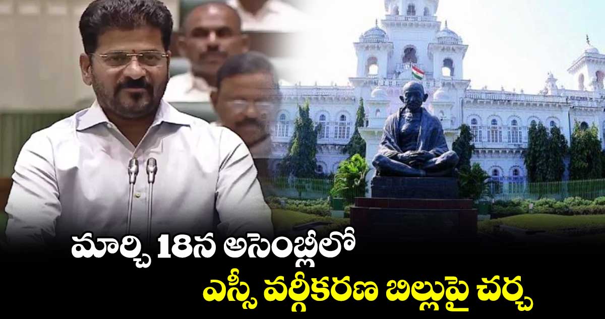 మార్చి 18న అసెంబ్లీలో ఎస్సీ వర్గీకరణ బిల్లుపై చర్చ