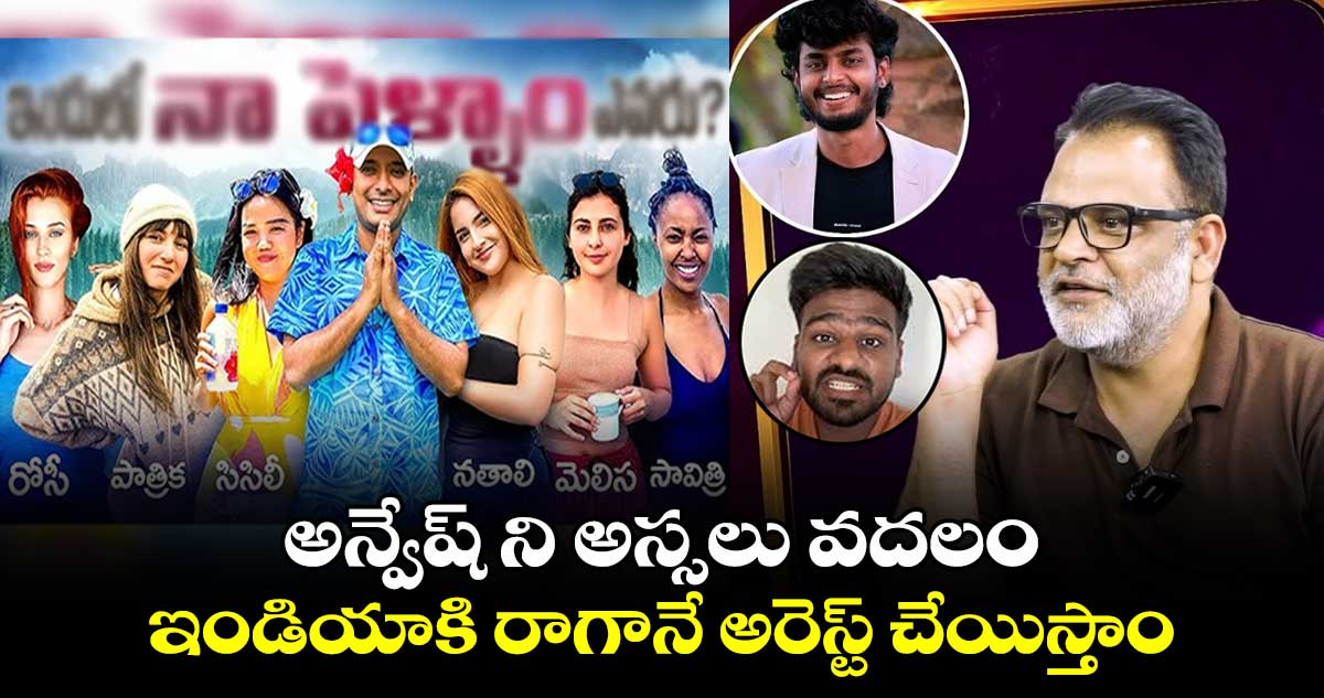 Naa Anveshana: అన్వేష్ ని అస్సలు వదలం..  ఇండియాకి రాగానే అరెస్ట్ చేయిస్తాం... 