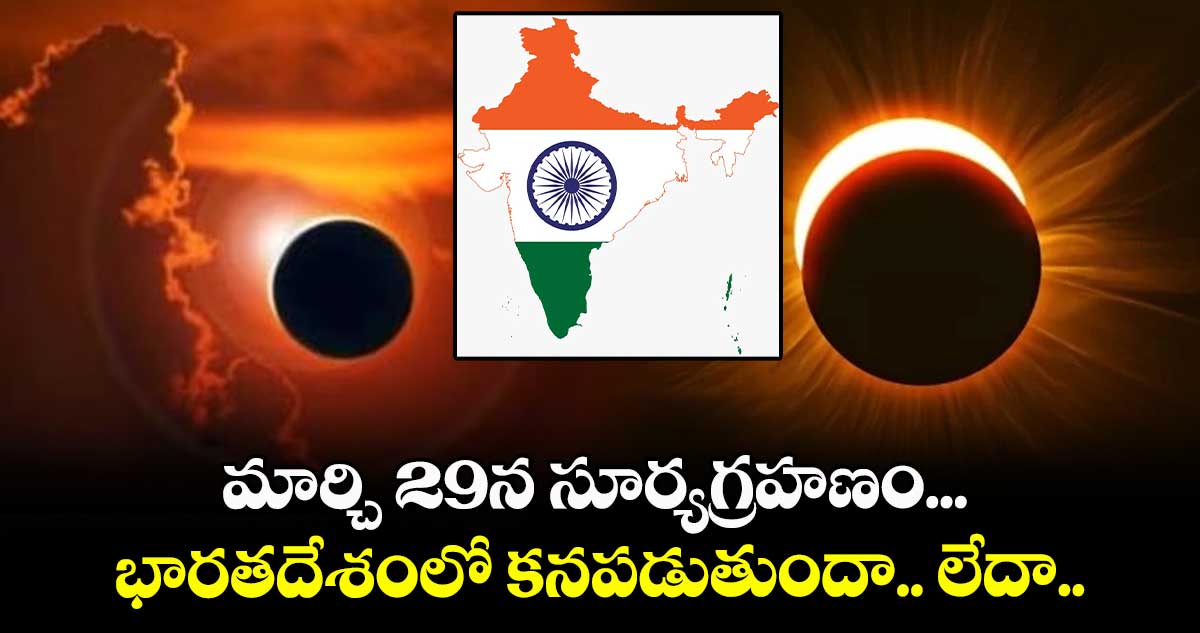 Solar Eclipse: మార్చి 29న సూర్యగ్రహణం... భారతదేశంలో కనపడుతుందా.. లేదా..