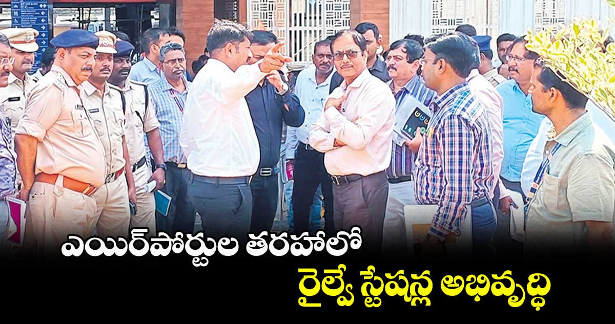 ఎయిర్​పోర్టుల తరహాలో రైల్వే స్టేషన్ల అభివృద్ధి : జీఎం అరుణ్​కుమార్​ జైన్