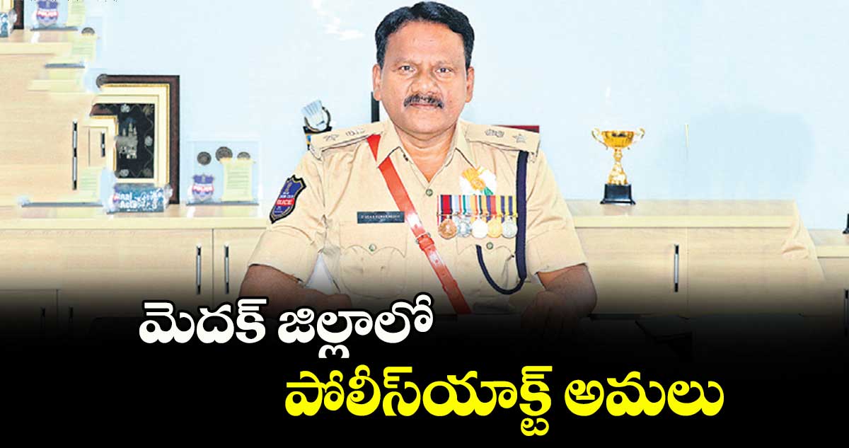 మెదక్​ జిల్లాలో పోలీస్​యాక్ట్​ అమలు : ఎస్పీ ఉదయ్​కుమార్​రెడ్డి