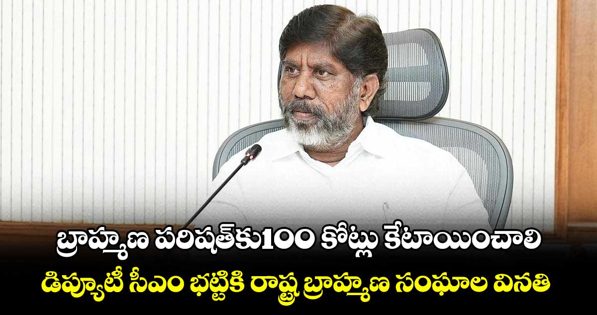 బ్రాహ్మణ పరిషత్​కు100 కోట్లు కేటాయించాలి.. డిప్యూటీ సీఎం భట్టికి రాష్ట్ర బ్రాహ్మణ సంఘాల వినతి 