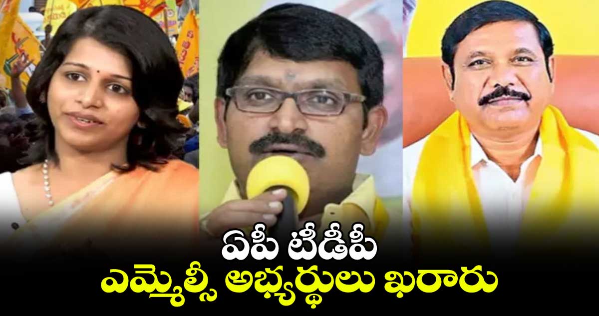 ఏపీ టీడీపీ ఎమ్మెల్సీ అభ్యర్థులు ఖరారు