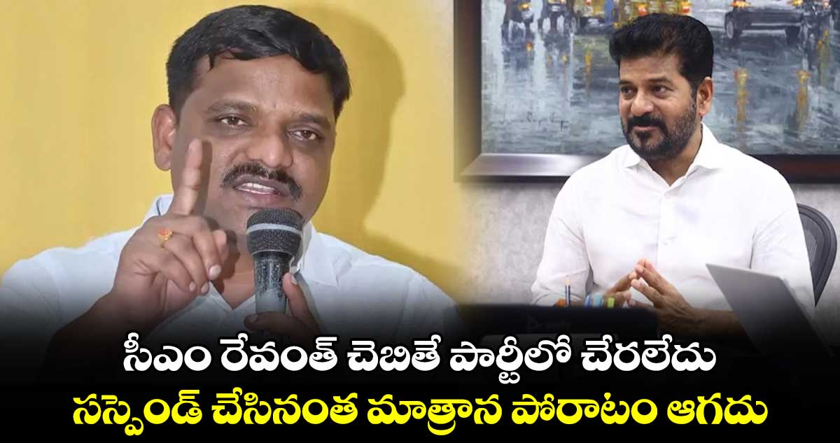  సీఎం రేవంత్ చెబితే పార్టీలో చేరలేదు.. సస్పెండ్ చేసినంత మాత్రాన పోరాటం ఆగదు: తీన్మార్ మల్లన్న