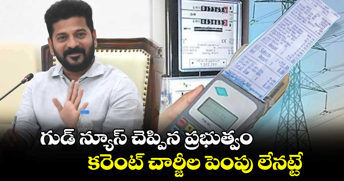 గుడ్ న్యూస్ చెప్పిన ప్రభుత్వం.. కరెంట్ చార్జీల పెంపు లేనట్టే..