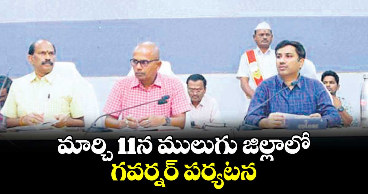 మార్చి 11న ​ ములుగు జిల్లాలో గవర్నర్ పర్యటన 