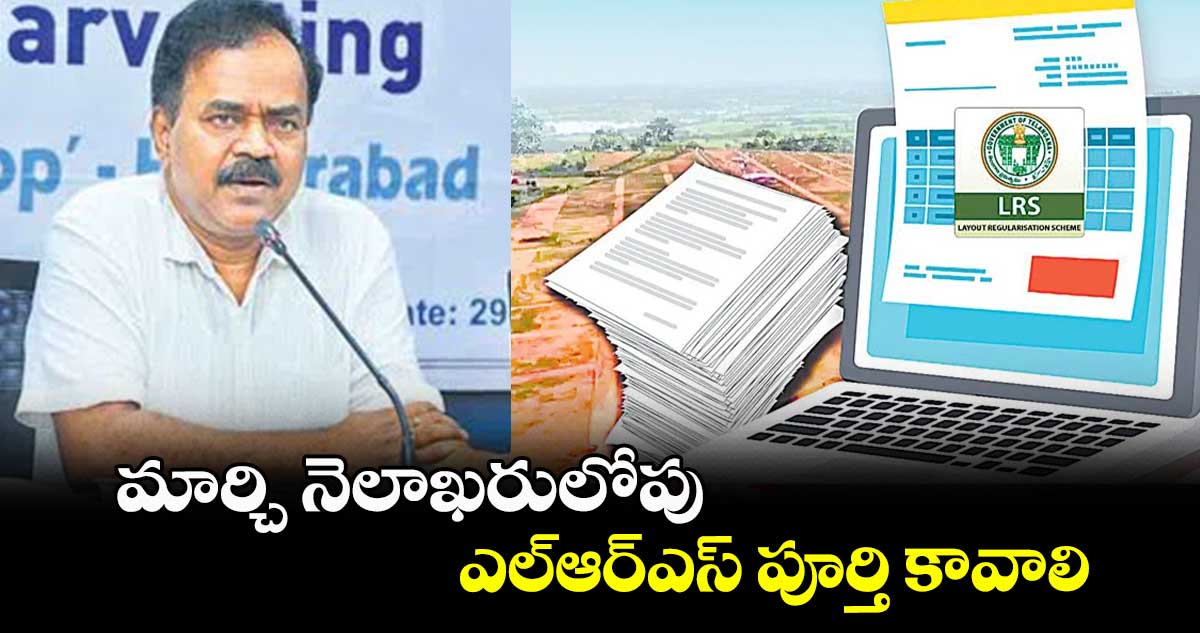 మార్చి నెలాఖరులోపు ఎల్ఆర్ఎస్ పూర్తి కావాలి : మున్సిపల్ ప్రిన్సిపల్ సెక్రటరీ దాన కిషోర్