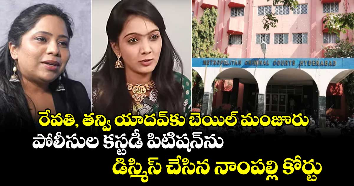 రేవతి, తన్వి యాదవ్‌‌కు బెయిల్ మంజూరు.. పోలీసుల కస్టడీ పిటిషన్⁬ను డిస్మిస్‌‌ చేసిన నాంపల్లి కోర్టు