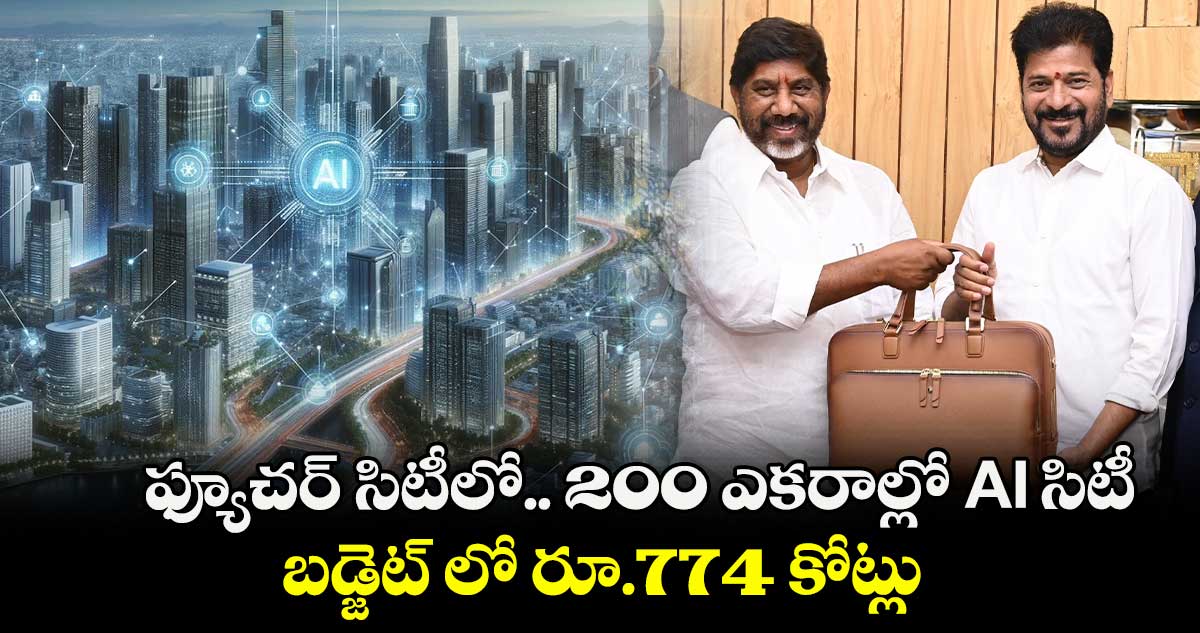 ఫ్యూచర్ సిటీలో.. 200 ఎకరాల్లో AI సిటీ : బడ్జెట్ లో రూ.774 కోట్లు 