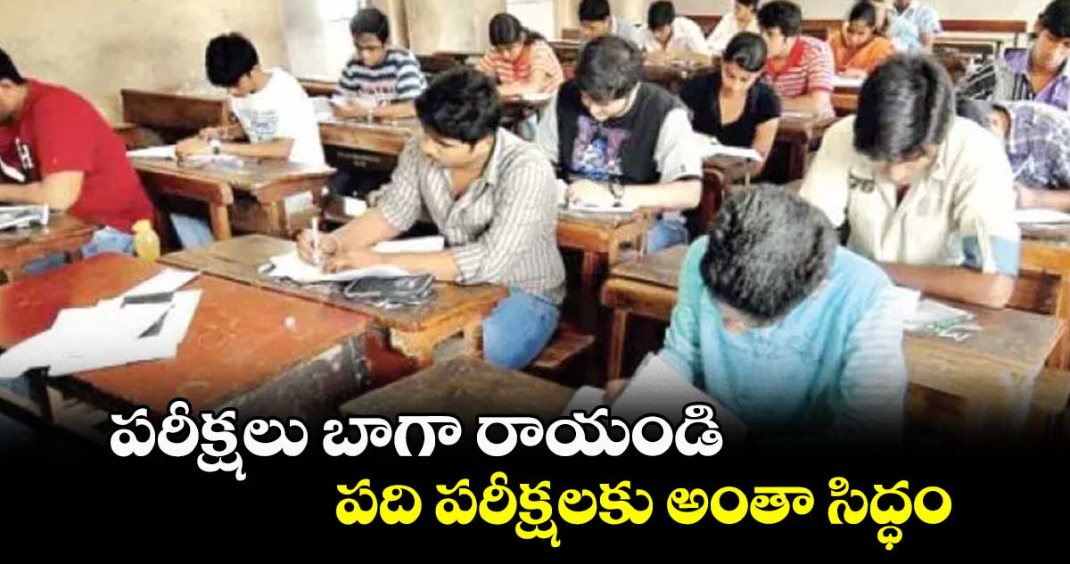 పరీక్షలు బాగా రాయండి : పది పరీక్షలకు అంతా సిద్ధం