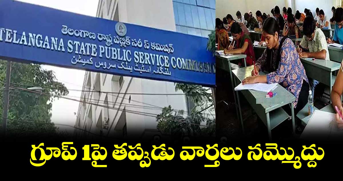 గ్రూప్ 1పై తప్పుడు వార్తలు నమ్మొద్దు : టీజీపీఎస్సీ