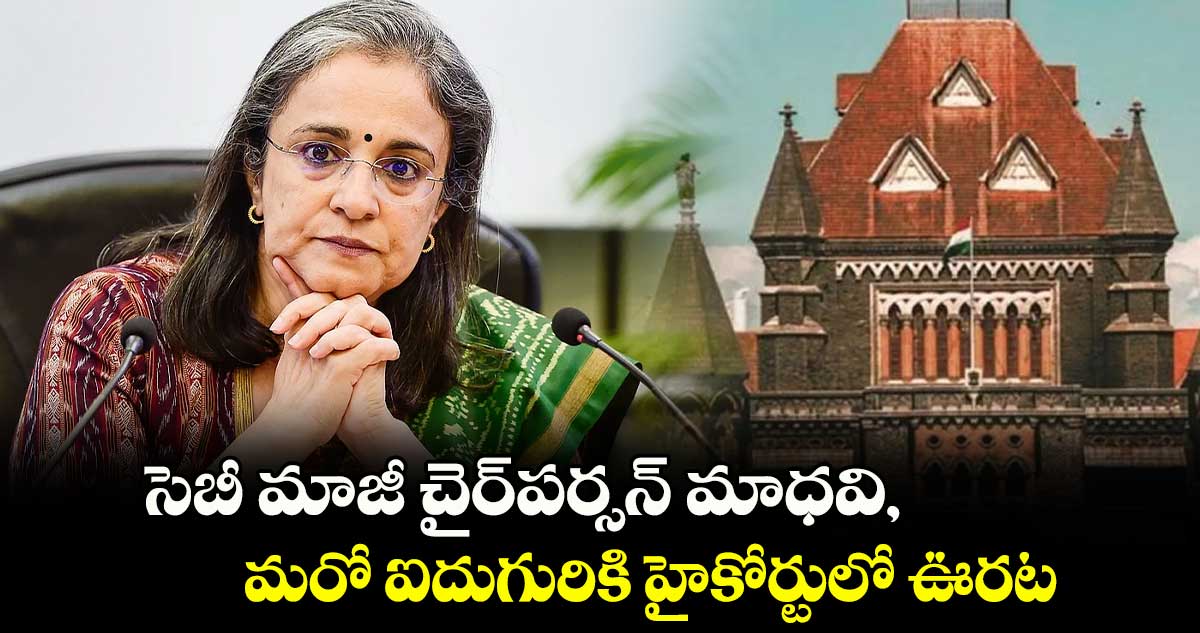 సెబీ మాజీ చైర్‌‌‌‌పర్సన్‌‌ మాధవి, మరో ఐదుగురికి హైకోర్టులో ఊరట